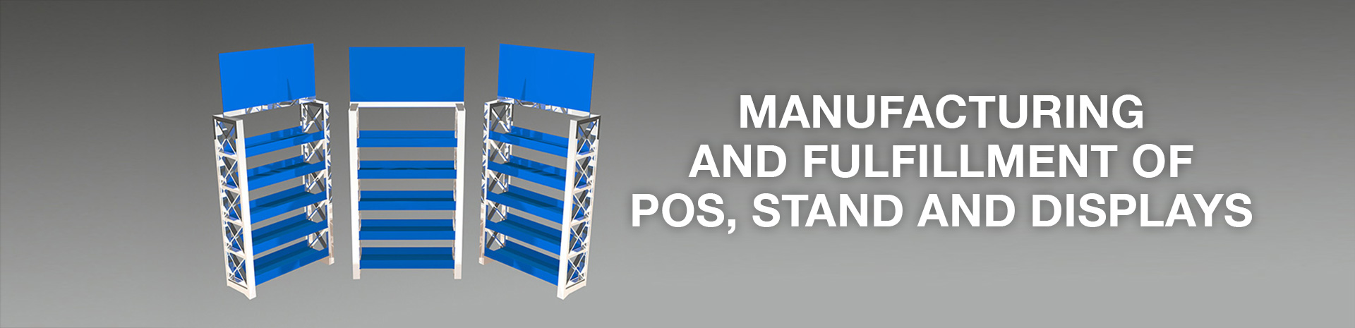 Manufacturing and fulfillment of POS, stand and displays